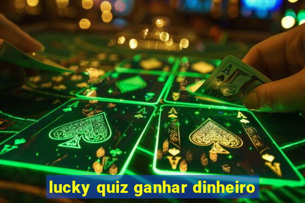 lucky quiz ganhar dinheiro